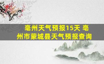 毫州天气预报15天 亳州市蒙城县天气预报查询